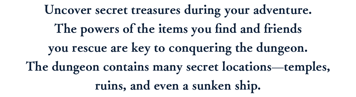 Uncover secret treasures during your adventure.
