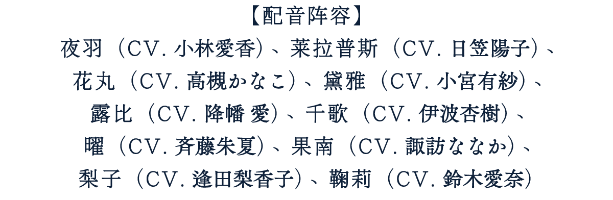 【配音阵容】夜羽（CV.小林愛香）、莱拉普斯（CV.日笠陽子）、花丸（CV.高槻かなこ）、黛雅（CV.小宮有紗）、露比（CV.降幡愛）、千歌（CV.伊波杏樹）、曜（CV.斉藤朱夏）、果南（CV.諏訪ななか）、梨子（CV.逢田梨香子）、鞠莉（CV.鈴木愛奈）